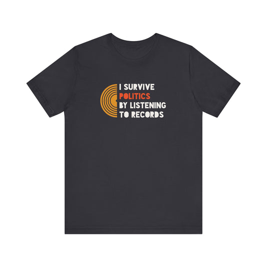 I Survive Politics By Listening to Records - Unisex T-Shirt